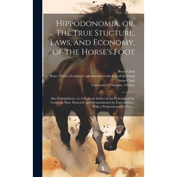 Hippodonomia, or, The True Stucture, Laws, and Economy, of the Horse's Foot [electronic Resource]: Also Podophthora, or , (Hardcover)