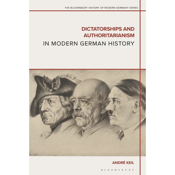 Bloomsbury History of Modern Germany Dictatorships and Authoritarianism in Modern German History, (Hardcover)