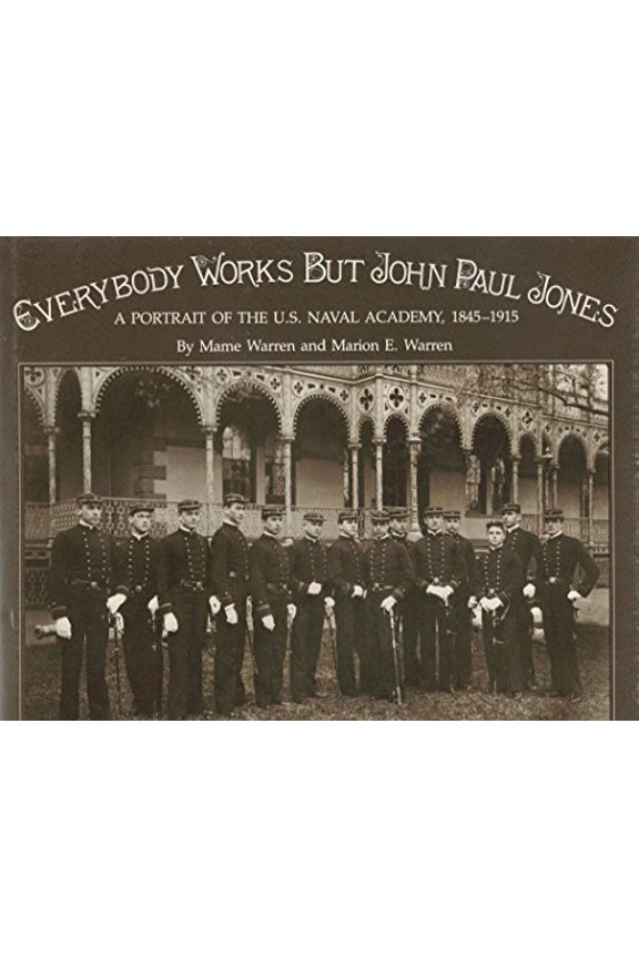 Pre-Owned Everybody works but John Paul Jones: A portrait of the U.S. Naval Academy, 1845-1915 (Hardcover) 0870217348 9780870217340