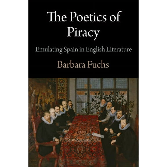 Haney Foundation The Poetics of Piracy: Emulating Spain in English Literature, (Hardcover)