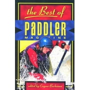 The Best of Paddler Magazine: Stories from the World's Premier Canoeing, Kayaking and Rafting Magazine [Paperback - Used]