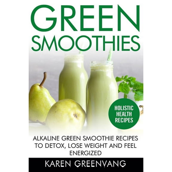 Vegan, Alkaline, Smoothies, Detox Green Smoothies: Alkaline Green Smoothie Recipes to Detox, Lose Weight, and Feel Energized, Book 1, (Paperback)