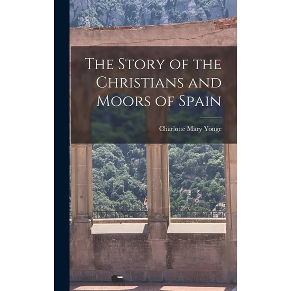 The Story of the Christians and Moors of Spain, (Hardcover)