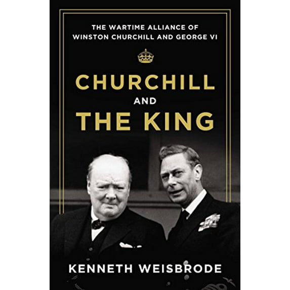 Pre-Owned Churchill and the King: The Wartime Alliance of Winston Churchill and George VI (Hardcover) 0670025763 9780670025763