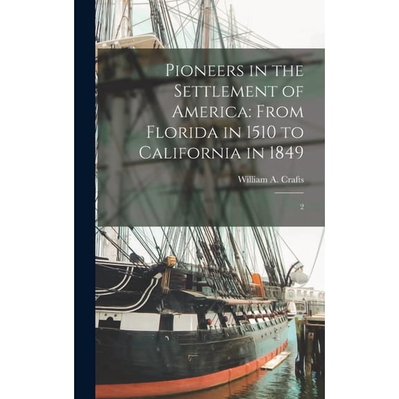 Pioneers in the Settlement of America : From Florida in 1510 to California in 1849: 2 (Hardcover)