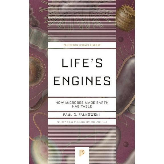 Princeton Science Library Life's Engines: How Microbes Made Earth Habitable, Book 136, (Paperback)