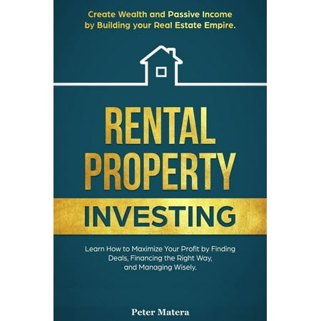 Rental Property Investing: Create Wealth and Passive Income Building your Real Estate Empire. Learn how to Maximize your profit Finding Deals, Financing the Right Way, and Managing Wisely. - (Best Way To Finance Rental Property)