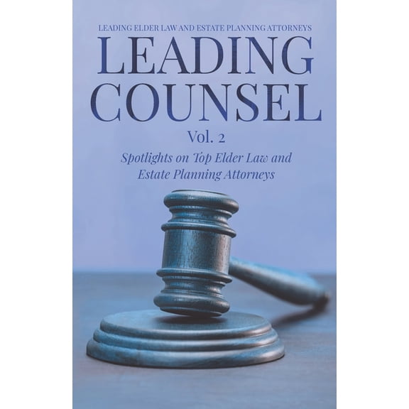 LEADING COUNSEL: Spotlights on Top Elder Law and Estate Planning Attorneys Vol. 2 Paperback 1954757107 9781954757103 Mark Imperial, Richard Tizzano, Meg Pauken, Stephanie Keating, Peggy Hoyt, Robert