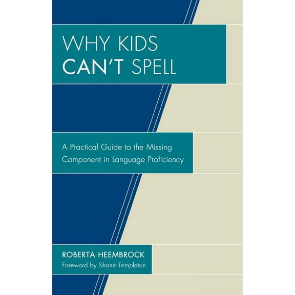 Why Kids Can't Spell: A Practical Guide to the Missing Component in Language Proficiency, (Paperback)