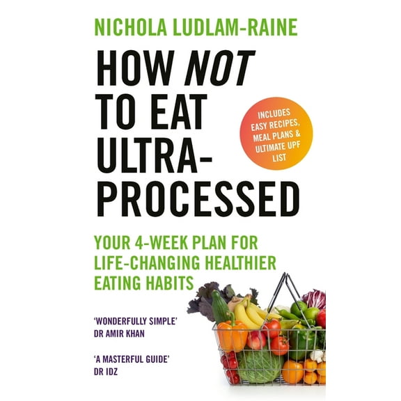 How Not to Eat Ultra-Processed: Your 4-Week Plan for Life-Changing Healthier Eating Habits, (Paperback)