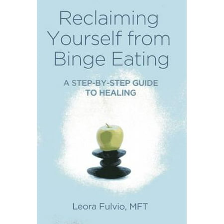 Reclaiming Yourself from Binge Eating : A Step-By-Step Guide to