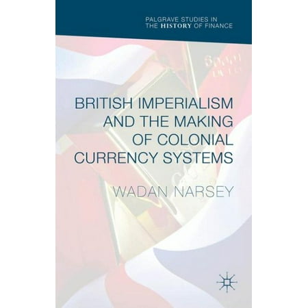 British Imperialism and the Making of Colonial Currency Systems