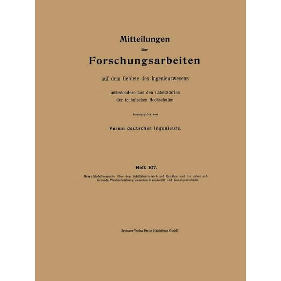 Forschungsarbeiten Auf Dem Gebiete Des I Modellversuche Ãber Den Schiffahrtsbetrieb Auf KanÃ¤len Und Die Dabei Auftretende Wechselwirkung Zwischen Kanalschiff Und, Book 107, (Paperback)