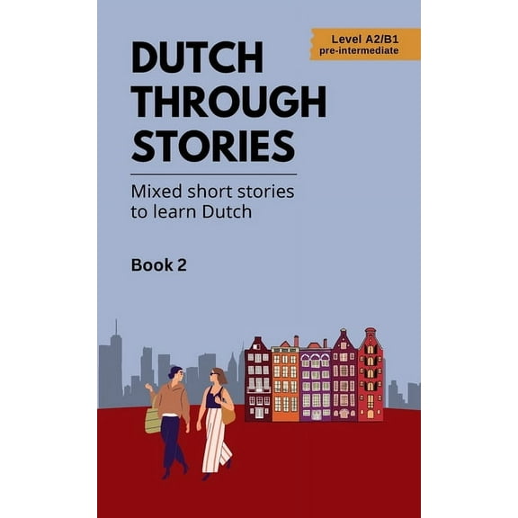 Dutch Through Stories - Book 2 - Mixed short stories to learn Dutch (A2/B1), (Paperback)