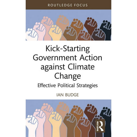 Routledge Advances in Climate Change Res Kick-Starting Government Action against Climate Change: Effective Political Strategies, (Paperback)