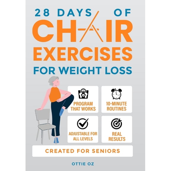 28 Days of Chair Exercises For Weight Loss: Three Levels for Strength, Posture, and Fitness in Just 10 Minutes a Day, 99, (Paperback)