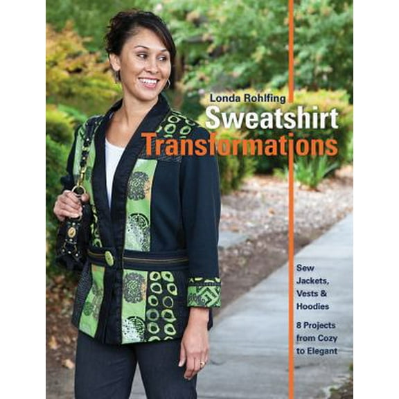 Pre-Owned Sweatshirt Transformations: Sew Jackets, Vests & Hoodies • 8 Projects from Cozy to Elegant (Paperback) 1607055546 9781607055549