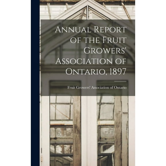 Annual Report of the Fruit Growers' Association of Ontario, 1897 (Hardcover)