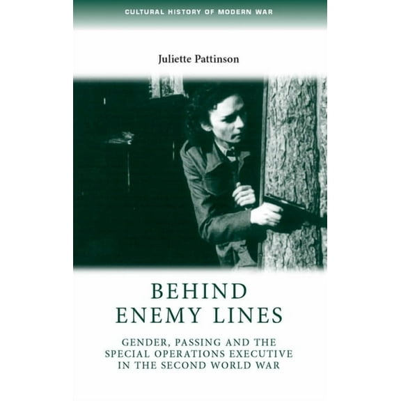 Cultural History of Modern War Behind Enemy Lines: Gender, Passing and the Special Operations Executive in the Second World War, (Hardcover)