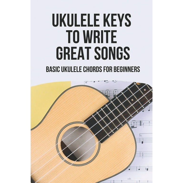 Korridor niveau Email Ukulele Keys To Write Great Songs : Basic Ukulele Chords For Beginners:  All-Time-Favorite Folk Songs (Paperback) - Walmart.com