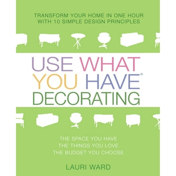 Pre-Owned Use What You Have Decorating: Transform Your Home in One Hour with 10 Simple Design (Paperback 9780399525360) by Lauri Ward