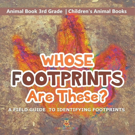 Whose Footprints Are These? A Field Guide to Identifying Footprints - Animal Book 3rd Grade Children's Animal Books, (Paperback)