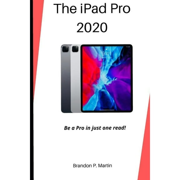 The iPad Pro 2020: Be a pro in just one read! (Paperback) by Brandon P Martin