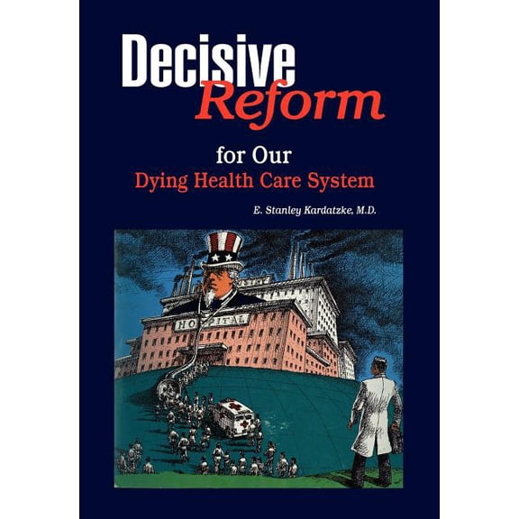 DECISIVE REFORM for OUR DYING HEALTH CARE SYSTEM (Hardcover)