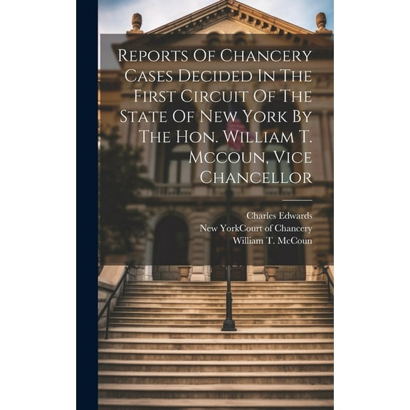 Reports Of Chancery Cases Decided In The First Circuit Of The State Of New York By The Hon. William T. Mccoun, Vice Chancellor (Hardcover)