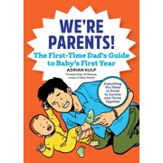 ADRIAN KULP; JILL KRAUSE First-Time Dads: We're Parents! The First-Time Dad's Guide to Baby's First Year : Everything You Need to Know to Survive and Thrive Together (Paperback)