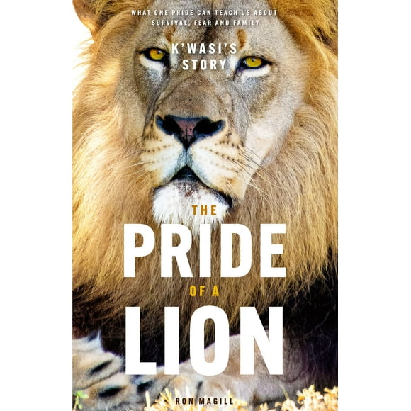 The Pride of a Lion: What one pride can teach us about survival, fear and family