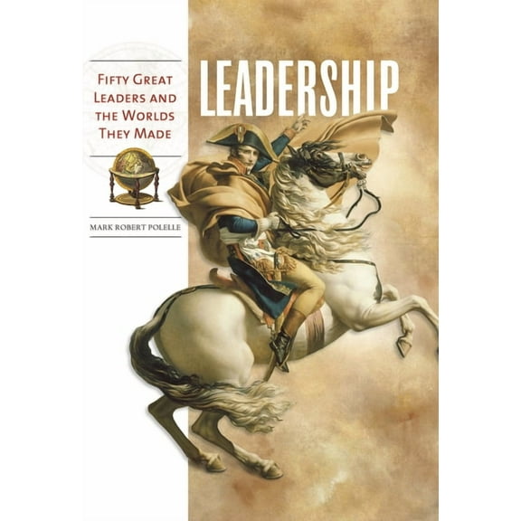 Leadership: Fifty Great Leaders and the Worlds They Made, (Hardcover)