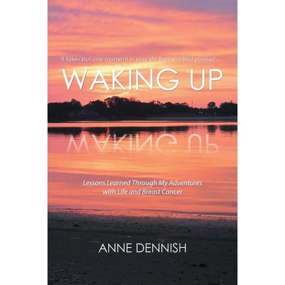Waking Up: Lessons Learned Through My Adventures with Life and Breast Cancer