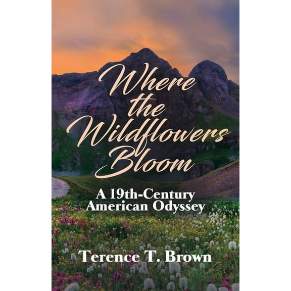 Where the Wildflowers Bloom: A 19th Century America Odyssey, (Paperback)