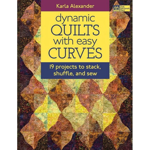 Dynamic Quilts with Easy Curves: 19 Projects to Stack, Shuffle, and Sew (Paperback)