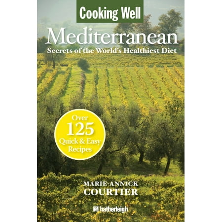 Cooking Well: Mediterranean : Secrets of the World's Healthiest Diet, Over 125 Quick & Easy