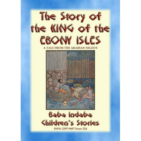 THE STORY OF THE KING OF THE EBONY ISLES - A Persian Children’s story from 1001 Arabian Nights -