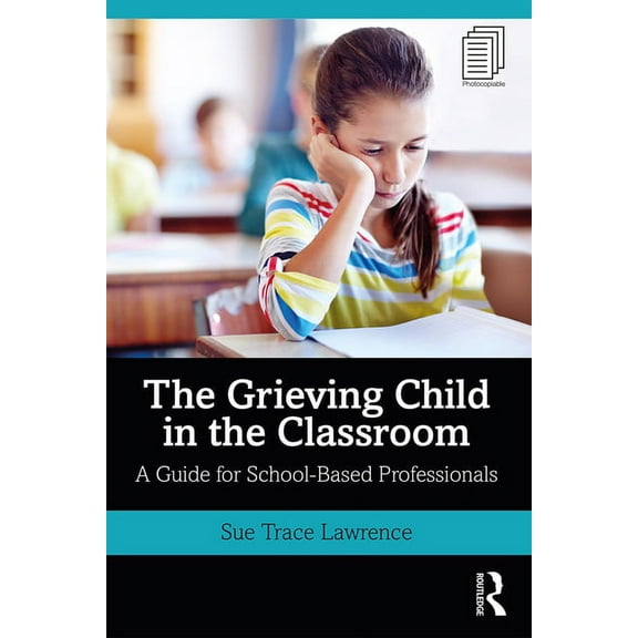 The Grieving Child in the Classroom: A Guide for School-Based Professionals, (Paperback)