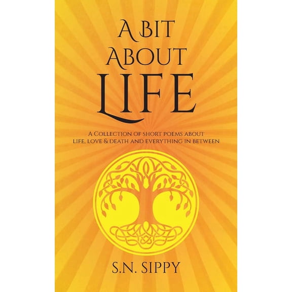 A Bit About Life: A Collection of short poems about life, love & death and everything in between, (Paperback)