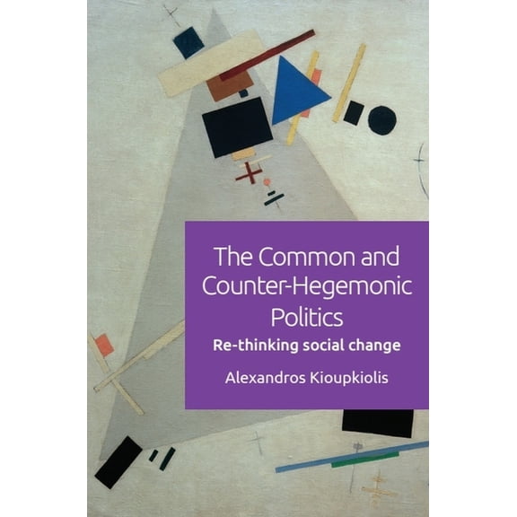 The Common and Counter-Hegemonic Politics: Re-Thinking Social Change, (Hardcover)