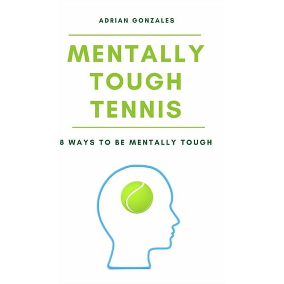 Mentally Tough Tennis: 8 Ways to be Mentally Tough, (Hardcover)