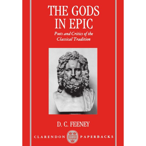 Clarendon Paperbacks The Gods in Epic: Poets and Critics of the Classical Tradition, (Paperback)