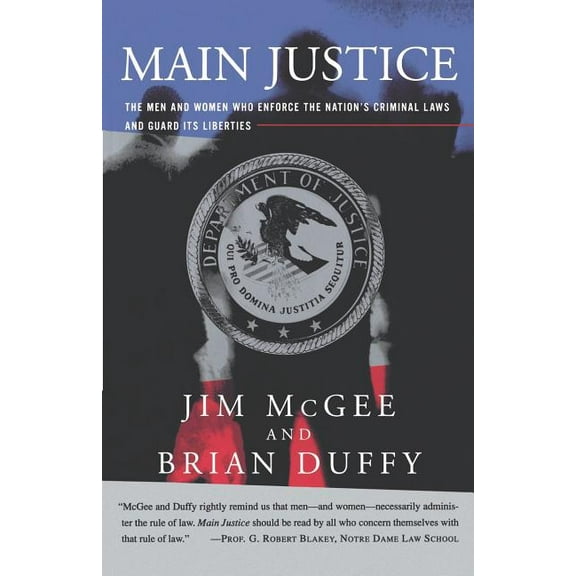Main Justice: The Men and Women Who Enforce the Nation's Criminal Laws and Guard Its Liberties, (Paperback)