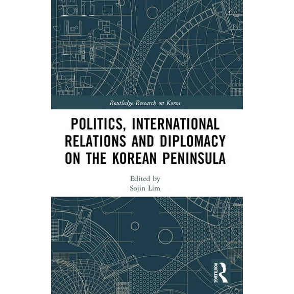 Routledge Research on Korea Politics, International Relations and Diplomacy on the Korean Peninsula, (Paperback)