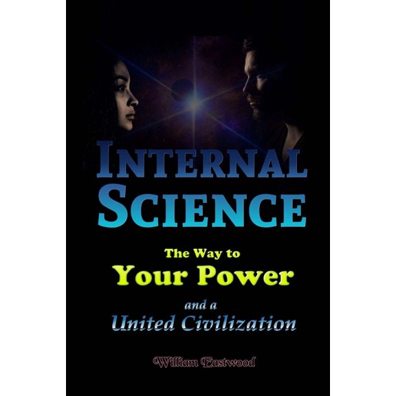 Internal Science: The Way to Your Power and a United Civilization, (Paperback)