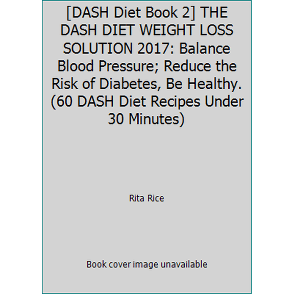 Pre-Owned [DASH Diet Book 2] THE DASH DIET WEIGHT LOSS SOLUTION 2017: Balance Blood Pressure; Reduce the Risk of Diabetes, Be Healthy. (60 DASH Diet Recipes Un... (Paperback) 1520297106 9781520297101