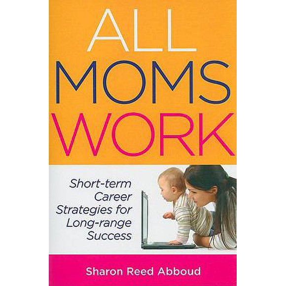 Pre-Owned All Moms Work: Short-Term Career Strategies for Long-Range Success (Paperback) 1933102683 9781933102689