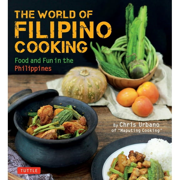 Tuttle Specials The World of Filipino Cooking: Food and Fun in the Philippines by Chris Urbano of 'Maputing Cooking' (Over 90 Recipes), (Paperback)