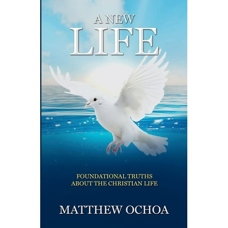 A New Life: Foundational Truths About the Christian Life, (Paperback)