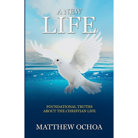 A New Life: Foundational Truths About the Christian Life, (Paperback)